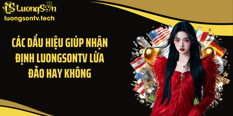Các dấu hiệu giúp nhận định Luongsontv lừa đảo hay không