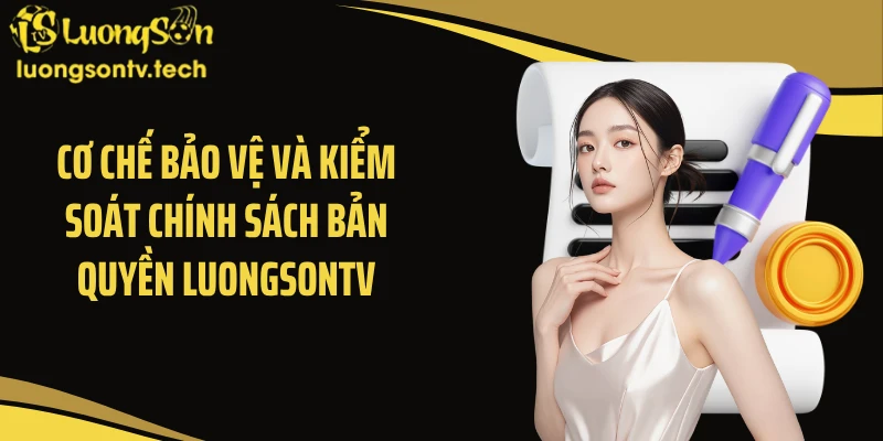 Cơ chế bảo vệ và kiểm soát chính sách bản quyền Luongsontv