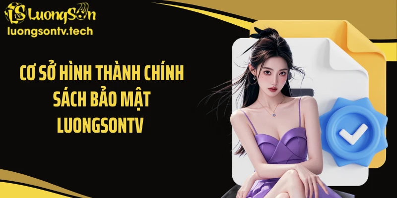 Cơ sở hình thành chính sách bảo mật Luongsontv 