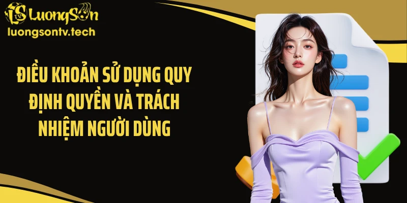 Điều khoản sử dụng quy định quyền và trách nhiệm người dùng