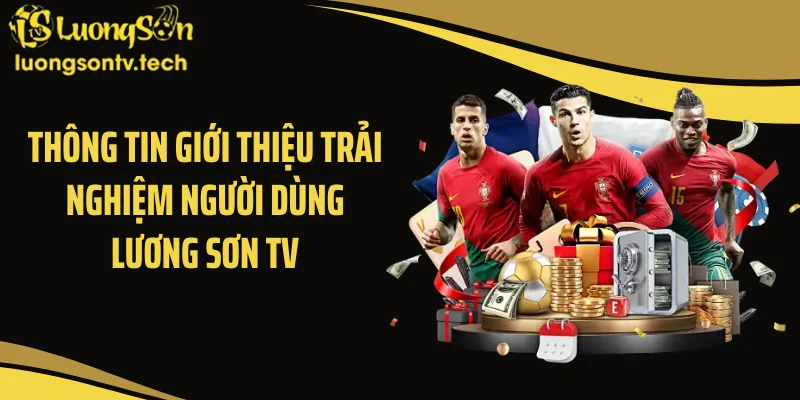 Thông tin giới thiệu trải nghiệm người dùng Lương sơn TV